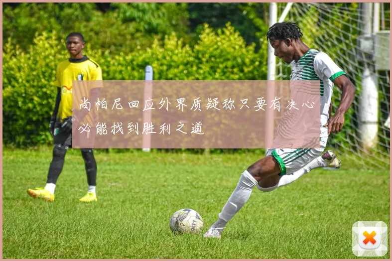 尚帕尼回应外界质疑称只要有决心必能找到胜利之道